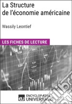 La Structure de l&apos;économie américaine de Wassily LeontiefLes Fiches de lecture d&apos;Universalis. E-book. Formato EPUB ebook