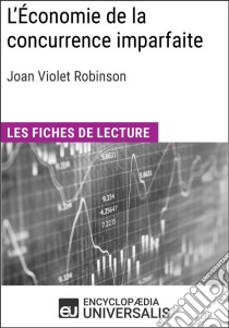 L'Économie de la concurrence imparfaite de Joan Violet RobinsonLes Fiches de lecture d'Universalis. E-book. Formato EPUB ebook di Encyclopaedia Universalis