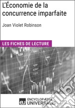 L&apos;Économie de la concurrence imparfaite de Joan Violet RobinsonLes Fiches de lecture d&apos;Universalis. E-book. Formato EPUB ebook