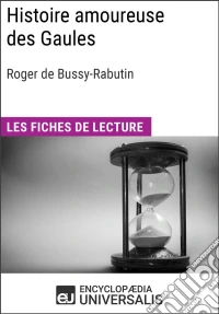 Histoire amoureuse des Gaules de Bussy-RabutinLes Fiches de lecture d'Universalis. E-book. Formato EPUB ebook