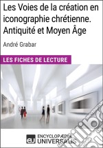 Les Voies de la création en iconographie chrétienne. Antiquité et Moyen Âge d&apos;André GrabarLes Fiches de lecture d&apos;Universalis. E-book. Formato EPUB ebook