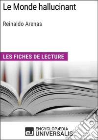 Le Monde hallucinant de Reinaldo ArenasLes Fiches de lecture d'Universalis. E-book. Formato EPUB ebook
