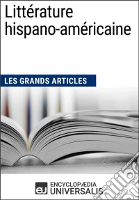 Littérature hispano-américaine (Les Grands Articles)Les Grands Articles d'Universalis. E-book. Formato EPUB ebook