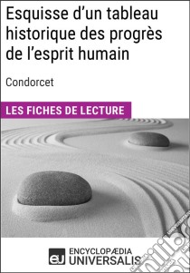 Esquisse d'un tableau historique des progrès de l'esprit humain de CondorcetLes Fiches de lecture d'Universalis. E-book. Formato EPUB ebook di Encyclopaedia Universalis