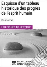 Esquisse d&apos;un tableau historique des progrès de l&apos;esprit humain de CondorcetLes Fiches de lecture d&apos;Universalis. E-book. Formato EPUB ebook