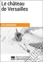 Le Château de VersaillesLes Dossiers d&apos;Universalis. E-book. Formato EPUB ebook