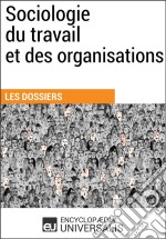 Sociologie du travail et des organisationsLes Dossiers d&apos;Universalis. E-book. Formato EPUB