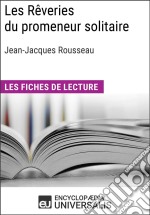 Les Rêveries du promeneur solitaire de Jean-Jacques RousseauLes Fiches de lecture d&apos;Universalis. E-book. Formato EPUB ebook