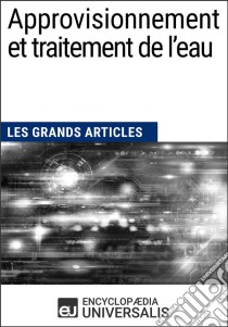 Approvisionnement et traitement de l’eauLes Grands Articles d'Universalis. E-book. Formato EPUB ebook di Encyclopaedia Universalis