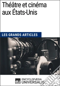 Théâtre et cinéma aux États-UnisLes Grands Articles d'Universalis. E-book. Formato EPUB ebook