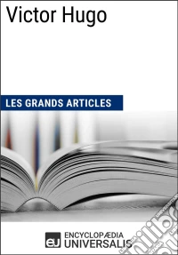 Victor HugoLes Grands Articles d'Universalis. E-book. Formato EPUB ebook
