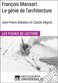 François Mansart. Le génie de l'architecture, dir. Jean-Pierre Babelon et Claude MignotLes Fiches de Lecture d'Universalis. E-book. Formato EPUB ebook