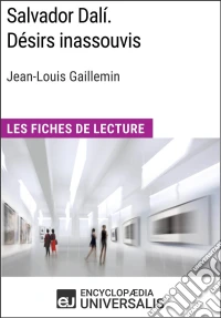 Salvador Dalí. Désirs inassouvis de Jean-Louis GailleminLes Fiches de Lecture d'Universalis. E-book. Formato EPUB ebook