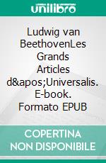 Ludwig van BeethovenLes Grands Articles d'Universalis. E-book. Formato EPUB ebook di Encyclopaedia Universalis