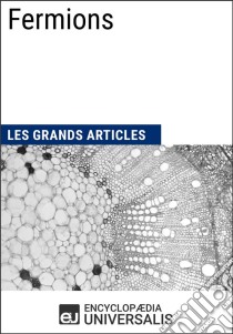 FermionsLes Grands Articles d'Universalis. E-book. Formato EPUB ebook di Encyclopaedia Universalis