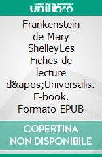 Frankenstein de Mary ShelleyLes Fiches de lecture d&apos;Universalis. E-book. Formato EPUB