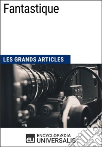 FantastiqueLes Grands Articles d'Universalis. E-book. Formato EPUB ebook