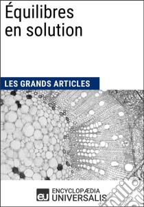 Équilibres en solutionLes Grands Articles d'Universalis. E-book. Formato EPUB ebook di Encyclopaedia Universalis