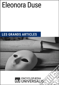 Eleonora DuseLes Grands Articles d'Universalis. E-book. Formato EPUB ebook