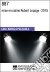 887 (mise en scène Robert Lepage - 2015)Les Fiches Spectacle d&apos;Universalis. E-book. Formato EPUB ebook