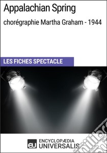 Appalachian Spring (chorégraphie Martha Graham - 1944)Les Fiches Spectacle d'Universalis. E-book. Formato EPUB ebook di Encyclopaedia Universalis