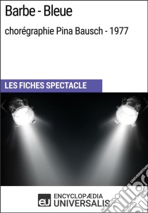 Barbe-Bleue (chorégraphie Pina Bausch - 1977)Les Fiches Spectacle d'Universalis. E-book. Formato EPUB ebook di Encyclopaedia Universalis