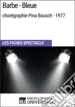 Barbe-Bleue (chorégraphie Pina Bausch - 1977)Les Fiches Spectacle d&apos;Universalis. E-book. Formato EPUB ebook