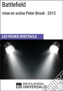 Battlefield (mise en scène Peter Brook et Marie-Hélène Estienne - 2015)Les Fiches Spectacle d'Universalis. E-book. Formato EPUB ebook di Encyclopaedia Universalis