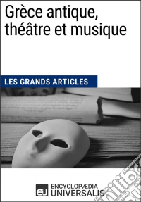 Grèce antique, théâtre et musiqueLes Grands Articles d'Universalis. E-book. Formato EPUB ebook