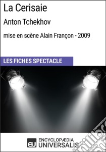 La Cerisaie (Anton Tchekhov - mise en scène Alain Françon - 2009)Les Fiches Spectacle d'Universalis. E-book. Formato EPUB ebook di Encyclopaedia Universalis