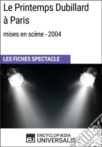 Le Printemps Dubillard à Paris (mises en scène - 2004)Les Fiches Spectacle d'Universalis. E-book. Formato EPUB ebook di Encyclopaedia Universalis