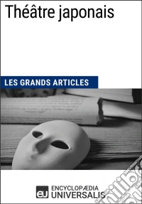 Théâtre japonaisLes Grands Articles d'Universalis. E-book. Formato EPUB ebook