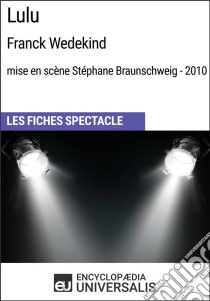 Lulu (Frank Wedekind - mise en scène Stéphane Braunschweig - 2010)Les Fiches Spectacle d'Universalis. E-book. Formato EPUB ebook di Encyclopaedia Universalis