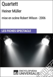 Quartett (Heiner Müller - mise en scène Robert Wilson - 2006)Les Fiches Spectacle d'Universalis. E-book. Formato EPUB ebook di Encyclopaedia Universalis