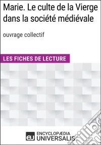 Marie. Le culte de la Vierge dans la société médiévale (ouvr. collectif)Les Fiches de Lecture d'Universalis. E-book. Formato EPUB ebook