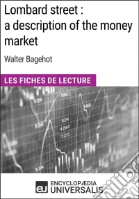 Lombard street : a description of the money market de Walter BagehotLes Fiches de Lecture d'Universalis. E-book. Formato EPUB ebook