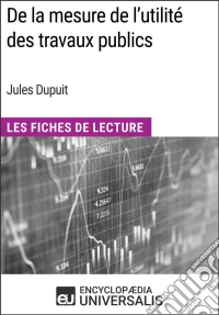 De la mesure de l'utilité des travaux publics de Jules DupuitLes Fiches de Lecture d'Universalis. E-book. Formato EPUB ebook