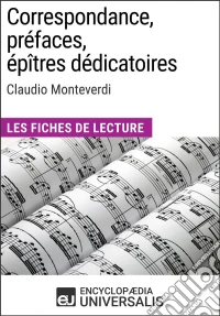 Correspondance, préfaces, épîtres dédicatoires de Claudio MonteverdiLes Fiches de Lecture d'Universalis. E-book. Formato EPUB ebook