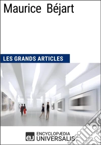 Maurice BéjartLes Grands Articles d'Universalis. E-book. Formato EPUB ebook
