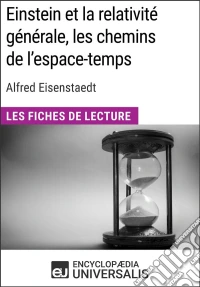 Einstein et la relativité générale, les chemins de l'espace-temps d'Alfred EisenstaedtLes Fiches de Lecture d'Universalis. E-book. Formato EPUB ebook