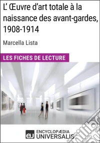 L'Œuvre d'art totale à la naissance des avant-gardes, 1908-1914 de Marcella ListaLes Fiches de Lecture d'Universalis. E-book. Formato EPUB ebook