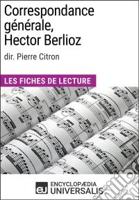 Correspondance générale d'Hector Berlioz (dir. Pierre Citron)Les Fiches de Lecture d'Universalis. E-book. Formato EPUB ebook