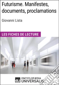 Futurisme. Manifestes, documents, proclamations de Giovanni ListaLes Fiches de Lecture d'Universalis. E-book. Formato EPUB ebook