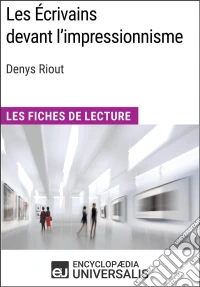 Les Écrivains devant l'impressionnisme de Denys RioutLes Fiches de Lecture d'Universalis. E-book. Formato EPUB ebook