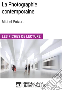 La Photographie contemporaine de Michel PoivertLes Fiches de Lecture d'Universalis. E-book. Formato EPUB ebook