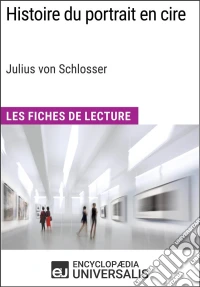Histoire du portrait en cire de Julius von SchlosserLes Fiches de Lecture d'Universalis. E-book. Formato EPUB ebook
