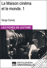 La Maison cinéma et le monde. 1 de Serge DaneyLes Fiches de Lecture d'Universalis. E-book. Formato EPUB ebook