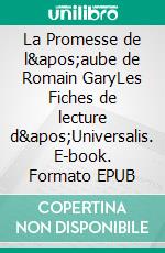 La Promesse de l&apos;aube de Romain GaryLes Fiches de lecture d&apos;Universalis. E-book. Formato EPUB ebook