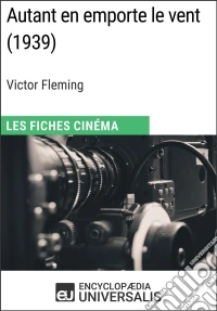 Autant en emporte le vent de Victor FlemingLes Fiches Cinéma d'Universalis. E-book. Formato EPUB ebook