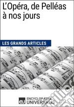 L&apos;Opéra, de Pelléas à nos joursLes Grands Articles d&apos;Universalis. E-book. Formato EPUB ebook